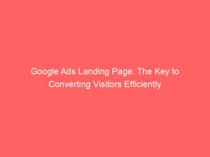 google ads landing page the key to converting visitors efficiently 150291