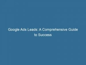 Google Ads Leads: A Comprehensive Guide To Success 1 Google Ads Leads A Comprehensive Guide To Success 151425
