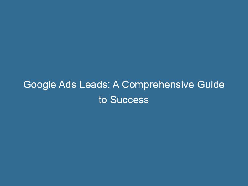 Google Ads Leads A Comprehensive Guide To Success Froggy Ads