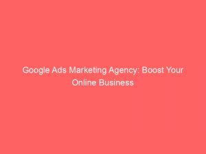 google ads marketing agency boost your online business 150269