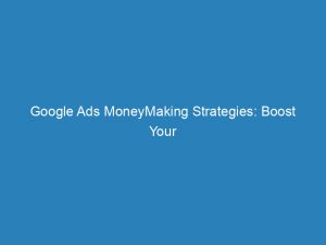 google ads moneymaking strategies boost your earnings today 152116