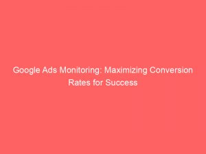 google ads monitoring maximizing conversion rates for success 159481 1
