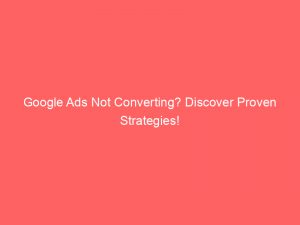 google ads not converting discover proven strategies 158473 1