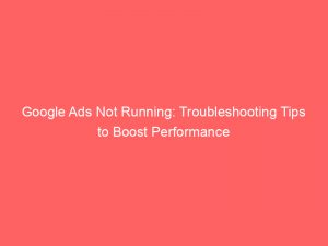 google ads not running troubleshooting tips to boost performance 152100