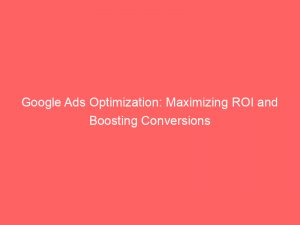 google ads optimization maximizing roi and boosting conversions 158453 1