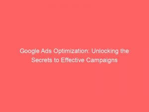 google ads optimization unlocking the secrets to effective campaigns 149842