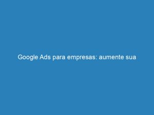 google ads para empresas aumente sua visibilidade online 157836 1