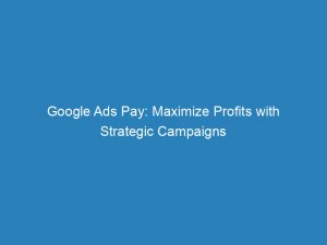 google ads pay maximize profits with strategic campaigns 157177 1