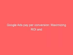 google ads pay per conversion maximizing roi and profitability 160114 1