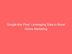 google ads pixel leveraging data to boost online marketing 149765