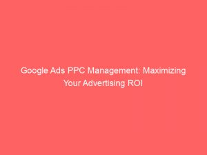 google ads ppc management maximizing your advertising roi 158767 1