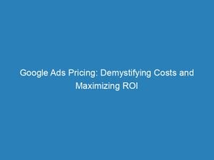 google ads pricing demystifying costs and maximizing roi 148356