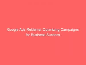 google ads reklama optimizing campaigns for business success 150255