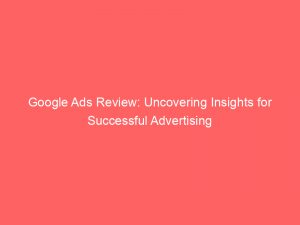 google ads review uncovering insights for successful advertising 149948