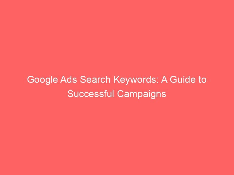 Google Ads Search Keywords A Guide To Successful Campaigns Froggy Ads