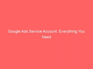 Google Ads Service Account: Everything You Need to Know 1 google ads service account everything you need to know 159347 1