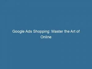 Google Ads Shopping: Master The Art Of Online Selling 7 Google Ads Shopping Master The Art Of Online Selling 149930