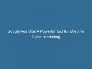 Google Ads Site A Powerful Tool For Effective Digital Marketing 151192