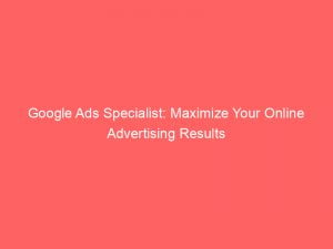 google ads specialist maximize your online advertising results 149256