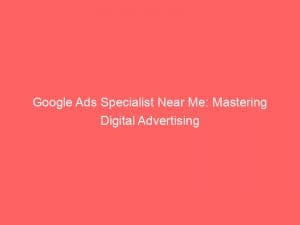 google ads specialist near me mastering digital advertising 151852