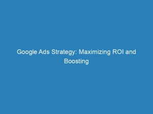 google ads strategy maximizing roi and boosting conversions 149667