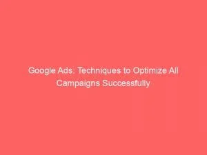 Google Ads: Techniques To Optimize All Campaigns Successfully 8 Google Ads Techniques To Optimize All Campaigns Successfully 152012