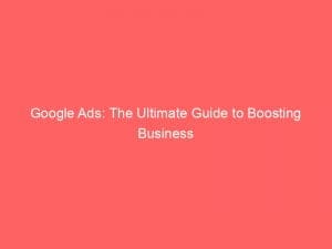 google ads the ultimate guide to boosting business 146801