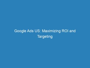 google ads us maximizing roi and targeting strategies 157725 1