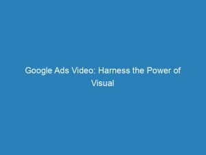 Google Ads Video: Harness the Power of Visual Marketing 1 google ads video harness the power of visual marketing 148909