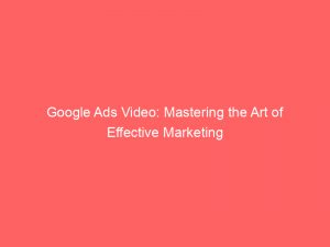 google ads video mastering the art of effective marketing 149734