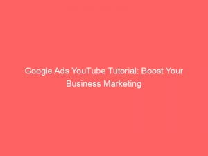 google ads youtube tutorial boost your business marketing 151313