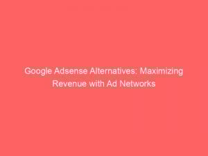 google adsense alternatives maximizing revenue with ad networks 148601