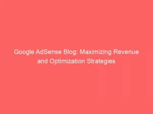 Google Adsense Blog Maximizing Revenue And Optimization Strategies 150799