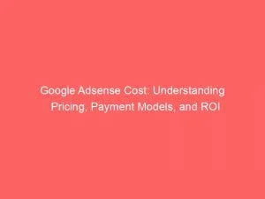 Google Adsense Cost Understanding Pricing Payment Models And Roi 151737