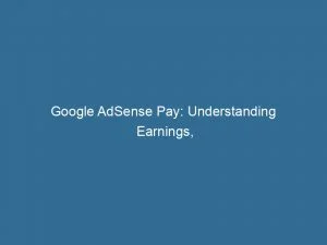 Google Adsense Pay Understanding Earnings Optimization And Growth 151882