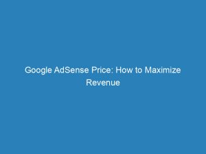 google adsense price how to maximize revenue 151351