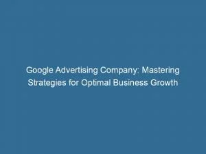 Google Advertising Company Mastering Strategies For Optimal Business Growth 151279