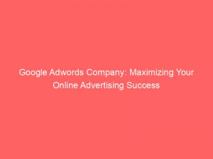 google adwords company maximizing your online advertising success 150527