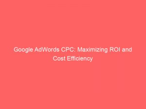 google adwords cpc maximizing roi and cost efficiency 158615 1