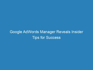 google adwords manager reveals insider tips for success 149961