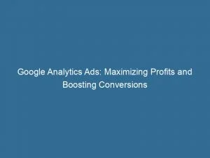 Google Analytics Ads Maximizing Profits And Boosting Conversions 151786