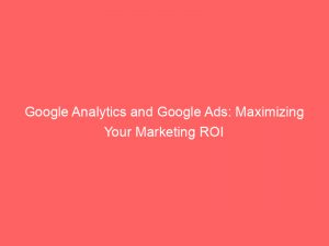 google analytics and google ads maximizing your marketing roi 158348 1