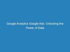 google analytics google ads unlocking the power of data 151498