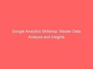 google analytics skillshop master data analysis and insights 150085