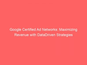 google certified ad networks maximizing revenue with datadriven strategies 147405