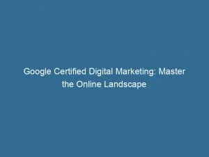 Google Certified Digital Marketing: Master The Online Landscape 1 Google Certified Digital Marketing Master The Online Landscape 151314
