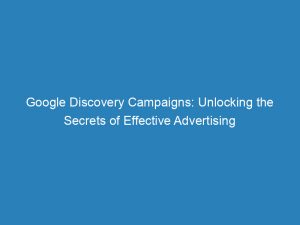 google discovery campaigns unlocking the secrets of effective advertising 150251