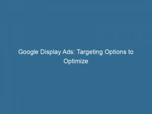 google display ads targeting options to optimize advertising 147725