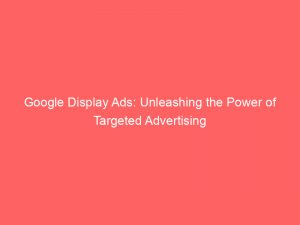 google display ads unleashing the power of targeted advertising 146861