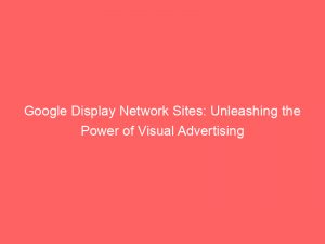 google display network sites unleashing the power of visual advertising 158527 1